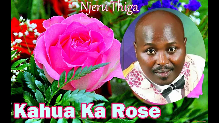 NJERU THIGA - KAHUA (OFFICIAL MUSIC VIDEO) | THE BEAUTY OF ROSE FLOWER