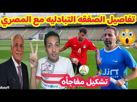 مفاجأه الصفقه التبادليه بين الزمالك والمصري تشكيل الزمالك اليوم إجراء عاجل في ارض أكتوبر من الزمال
