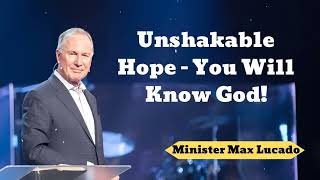 Unshakable Hope - You Will Know God!- Minister Max Lucado