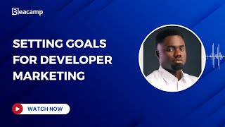 Setting Goals For Developer Marketing