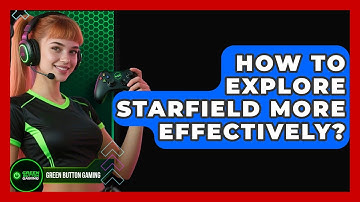 How To Explore Starfield More Effectively? - Green Button Gaming