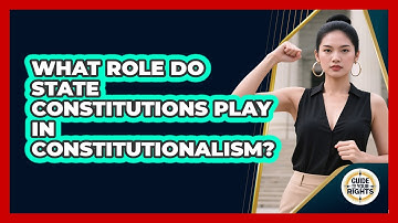 What Role Do State Constitutions Play In Constitutionalism? - Guide To Your Rights