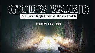 (Sermon) God's Word: A flashlight for a dark parth - Psalm 119: 105