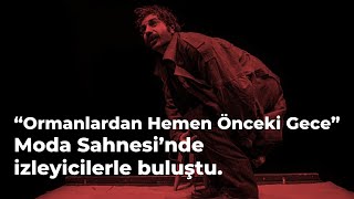 “Ormanlardan Hemen Önceki Gece” Moda Sahnesi’nde izleyicilerle buluştu. Resimi