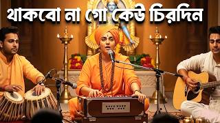 থাকবো না গো কেউ চিরদিন এই ভব সংসারে  || নতুন ভক্তি মূলক গান || Bengali New Devotional Song