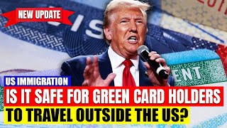 Is It Safe for Green Card Holders to Travel Outside the US | US Immigration