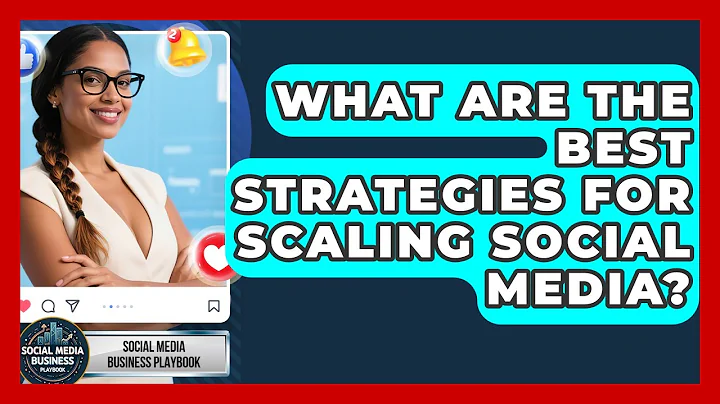 What Are The Best Strategies For Scaling Social Media? - Social Media Business Playbook