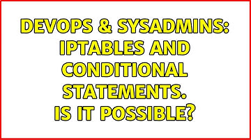 DevOps & SysAdmins: Iptables and conditional statements. Is it possible?