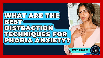 What Are The Best Distraction Techniques For Phobia Anxiety? - Face Your Phobias