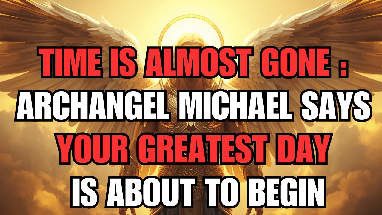 Chosen One Time Is Almost Gone — Archangel Michael Says Your Greatest Day Is About to Begin