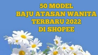 50 MODEL BAJU ATASAN WANITA TERBARU 2022 DI SHOPEE