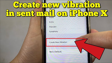 How to create new vibration in sent mail on iPhone X
