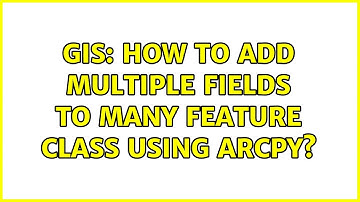 GIS: How to add multiple fields to many Feature class using Arcpy?