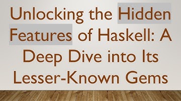 Unlocking the Hidden Features of Haskell: A Deep Dive into Its Lesser-Known Gems