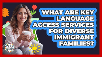 What Are Key Language Access Services For Diverse Immigrant Families? - Child Welfare Network