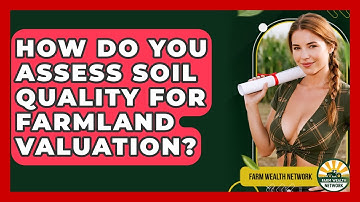How Do You Assess Soil Quality For Farmland Valuation? - Farm Wealth Network