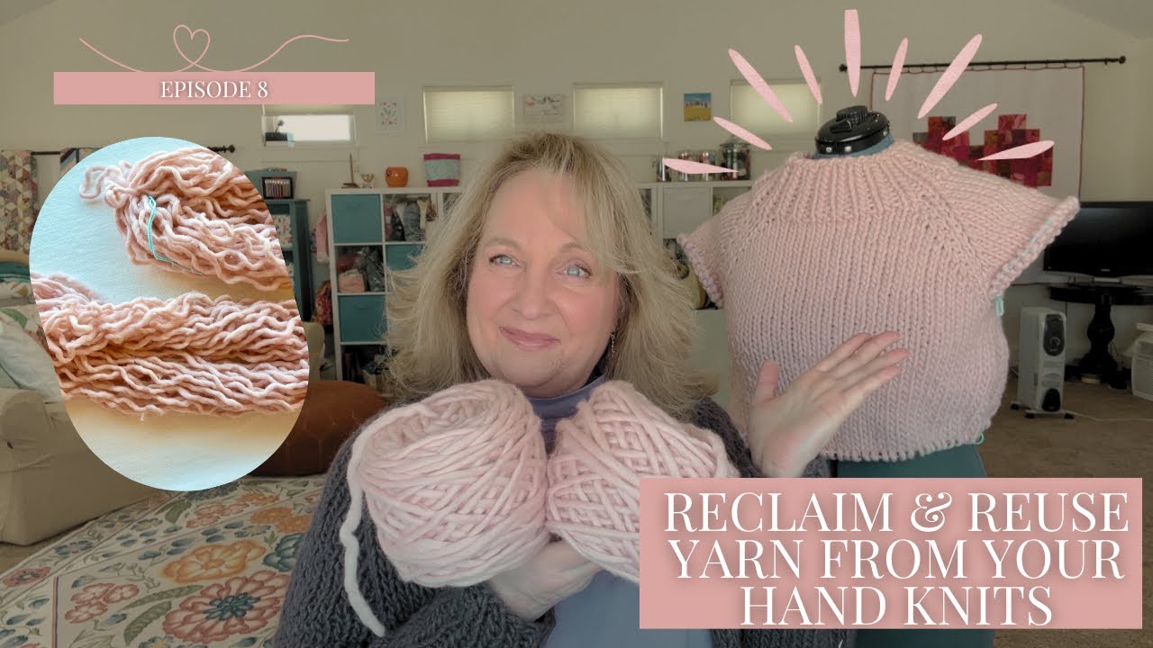 Reclaim and Reuse Yarn from those ‘Not Quite Right’ Hand Knits| Ep 8