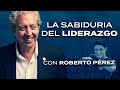 ROBERTO PÉREZ - El arte de liderar y liderarse - LIDERAZGO ESPIRITUAL