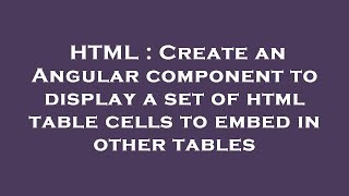 HTML : Create an Angular component to display a set of html table cells to embed in other tables