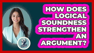 How Does Logical Soundness Strengthen An Argument? - Philosophy Beyond