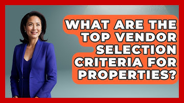 What Are The Top Vendor Selection Criteria For Properties? - Mastering Property Management