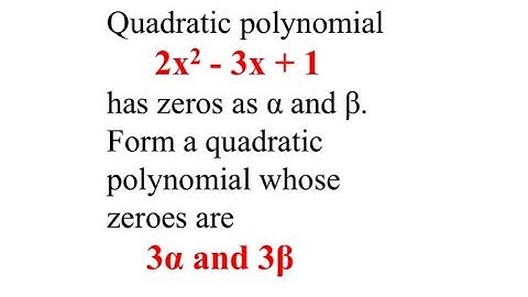 Quadratic polynomial 2x^2-3x+1 has zeros as alpha and beta. Form a quadratic polynomial 3α and 3β