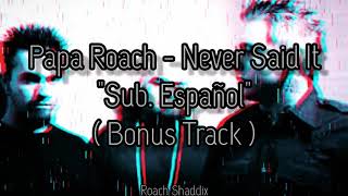 Papa Roach - Never Sait It. &#39;&#39;Sub. Español&#39;&#39;. ( Bonus Track ).