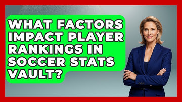 What Factors Impact Player Rankings in Soccer Stats Vault? - Soccer Stats Vault