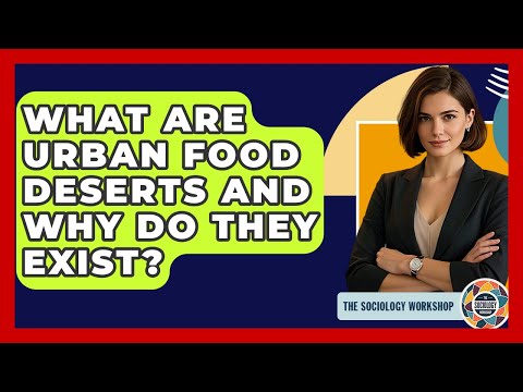 What Are Urban Food Deserts And Why Do They Exist The Sociology Workshop