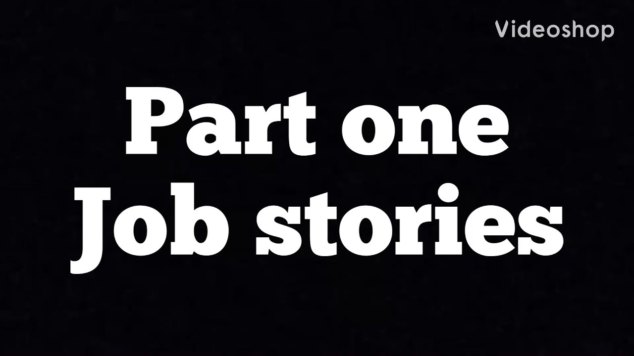 Job stories part one YouTube
