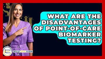 What Are The Disadvantages Of Point-of-Care Biomarker Testing? - Oncology Support Network