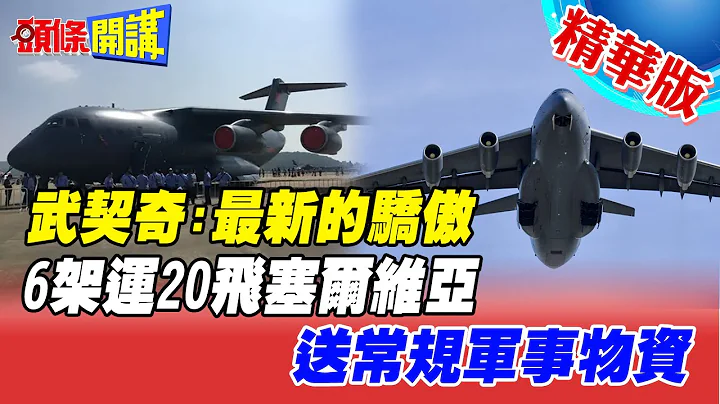 【頭條開講】陸軍事投射力全球展現!六架運20編隊飛!紅旗防空飛彈運塞爾維亞!武契奇歡呼:最新的驕傲!@HeadlinesTalk  20220411 - 天天要聞