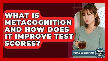 What Is Metacognition And How Does It Improve Test Scores? - Steps to Sophomore Year