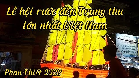 Lễ hội rước đèn trung thu Phan Thiết 2023 quá hoành tráng lớn nhất Việt Nam