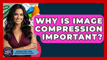 Why Is Image Compression Important? - Marketing and Advertising Guru