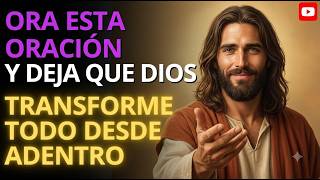 Ora esta Oración y Deja que Dios transforme todo desde Adentro