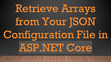 Retrieve Arrays from Your JSON Configuration File in ASP.NET Core