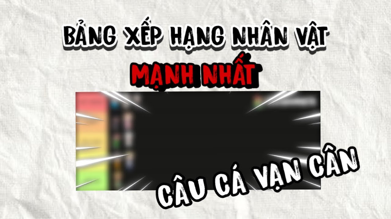 Bảng Xếp Hạng Nhân Vật Trong Câu Cá Vạn Cân
