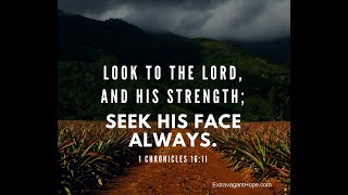 "Look to the Lord and His strength" 1 Chronicles 16:11