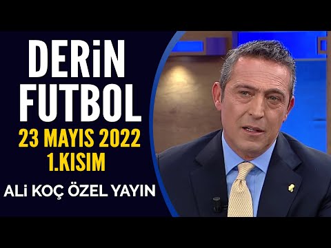 Derin Futbol 23 Mayıs 2022 1.Kısım ( Ali Koç Özel Yayını )