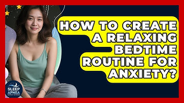 How To Create A Relaxing Bedtime Routine For Anxiety? - Sleep Apnea Support Network