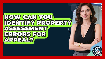 How Can You Identify Property Assessment Errors For Appeal? - Property Taxes Uncovered