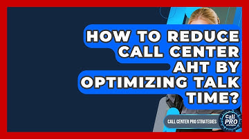 How To Reduce Call Center AHT By Optimizing Talk Time? - Call Center Pro Strategies
