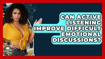 Can Active Listening Improve Difficult Emotional Discussions? - Lexicon Lounge