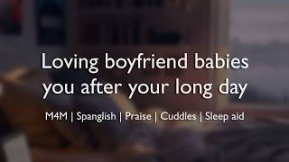Loving boyfriend babies you after your long day (ASMR) || (M4M)(Spanglish)(Praise)(Sleep aid)