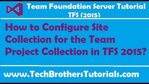 How to Configure Site Collection for the Team Project Collection in TFS 2015-TFS 2015 Tutorial