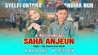 SAHA ANJEUN – SYELFI OKTORA Feat. ANDIRA NUR X FILY KURCACI [KARAOKE VERSION]