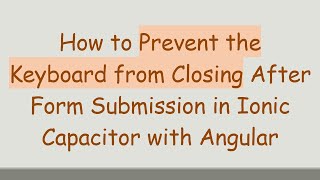How to Prevent the Keyboard from Closing After Form Submission in Ionic Capacitor with Angular