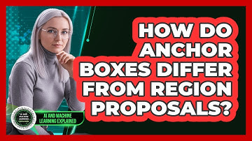How Do Anchor Boxes Differ From Region Proposals?