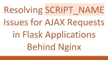 Resolving SCRIPT_NAME Issues for AJAX Requests in Flask Applications Behind Nginx